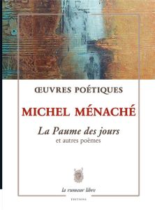 La paume des jours et autres poèmes - Ménaché Michel