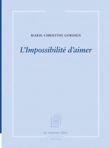 L'impossibilité d'aimer - Gordien Marie-Christine