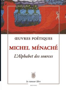 L'alphabet des sources. Oeuvres poétiques - Ménaché Michel - Calle-Gruber Mireille