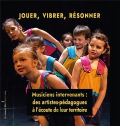 Jouer, vibrer, résonner. Musiciens intervenants : des artistes-pédagogues à l'écoute de leur territo - Kneubühler Michel