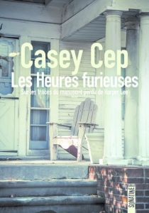 Les heures furieuses. Sur les traces du manuscrit perdu de Harper Lee - Cep Casey - Colin-Kapen Cindy