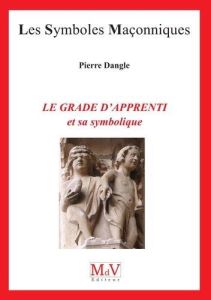 Le grade d'apprenti et sa symbolique - Dangle Pierre