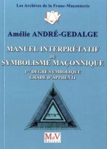 Manuel interprétatif du symbolisme maçonnique, 1er degré symbolique, Grade d'Apprenti - André-Gedalge Amélie