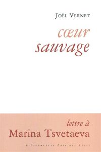 Coeur sauvage. Lettre à Marina Tsvetaeva - Vernet Joël