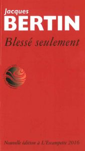 Blessé seulement - Bertin Jacques - Bourg Lionel