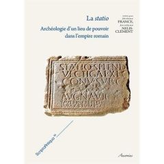 La statio. Archéologie d'un lieu de pouvoir dans l'empire romain - Nelis-Clément Jocelyne - France Jérôme