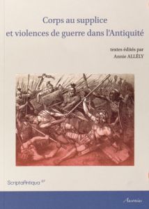 Corps au supplice et violences de guerre dans l'Antiquité - Allély Annie