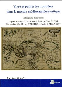 Vivre et penser les frontières dans le monde méditerranéen antique - Berthelot Hugues - Boiché Anne - Caltot Pierre-Ala