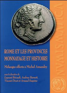 Rome et les provinces : monnayage et histoire. Mélanges offerts à Michel Amandry - Bricault Laurent - Burnett Andrew - Drost Vincent