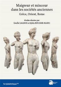 Maigreur et minceur dans les sociétés anciennes. Grèce, Orient, Rome, Textes en français et anglais - Galbois Estelle - Rougier-Blanc Sylvie