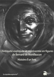 L'Antiquité expliquée et representée en figures de Bernard de Montfaucon. Histoire d'un livre - Pack - Krings Véronique - Jestaz Juliette