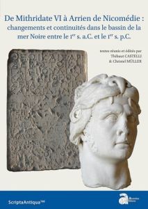 De Mithridate VI à Arrien de Nicomédie : changements et continuités dans le bassin de la mer Noire e - Castelli Thibaut - Müller Christel