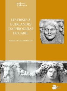 Les frises à guirlandes d'Aphrodisias de Carie - Chaisemartin Nathalie de - Smith R-R-R