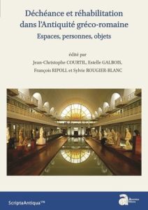 Déchéance et réhabilitation dans l'Antiquité gréco-romaine. Espaces, personnes, objets - Courtil Jean-Christophe - Galbois Estelle - Ripoll