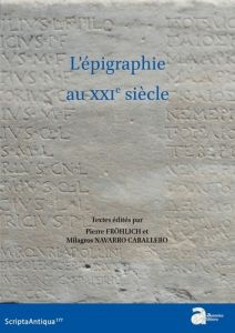 L'épigraphie au XXIe siècle. Actes du XVIe Congrès international d'épigraphie grecque et latine (Bor - Fröhlich Pierre - Navarro Caballero Milagros