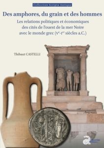 Des amphores, du grain et des hommes. Les relations politiques et économiques des cités de l'ouest d - Castelli Thibaut