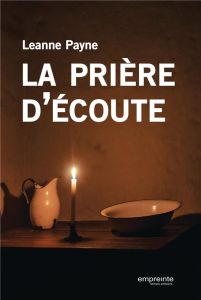 La prière d'écoute. Apprendre à écouter la voix de Dieu, tenir un journal de prière - Payne Leanne