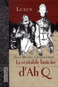 La véritable histoire d'Ah Q - Lu Xun - Charpentier Jean-Michel - Loi Michelle