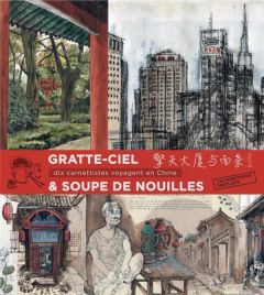 Gratte-ciel et soupe de nouilles. Dix carnettistes voyagent en Chine - LES CARNETTISTES TRI