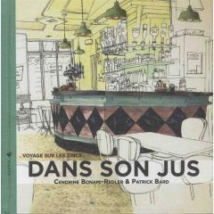 Dans son jus. Voyage sur les zincs - Bonami-Redler Cendrine - Bard Patrick