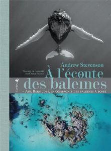 A l'écoute des baleines. Aux Bermudes, en compagnie des baleines à bosse - Stevenson Andrew - Rigaux Cécile