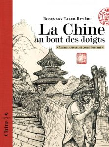 La Chine au bout des doigts. Carnet ouvert et coeur battant - Taleb-Rivière Rosemary