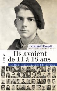 Ils avaient de 11 à 18 ans. Les 44 plus jeunes compagnons de la Libération - Trouplin Vladimir - Bradfer Marc - Attal Gabriel -