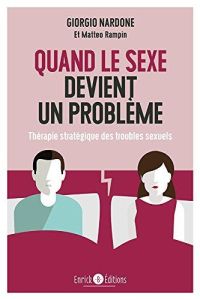 Quand le sexe devient un problème. Thérapie stratégique des troubles sexuels - Nardone Giorgio - Rampin Matteo - Kastner-Uomini M