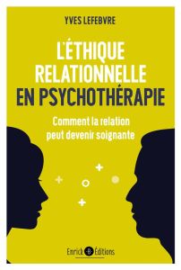 L'éthique relationnelle en psychothérapie. Comment la relation peut devenir soignante - Lefebvre Yves - Vergely Bertrand