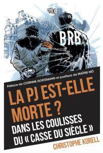 La PJ est-elle morte ? Dans les coulisses du "casse du siècle" - Korell Christophe - Goetzmann Corinne