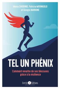 Tel un Phénix. Comment renaître de ses blessures grâce à la résilience - Chiodini Moira - Meringolo Patrizia - Nardone Gior