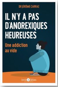 Il n'y a pas d'anorexique heureuse. Une addiction au vide - Carraz Jérôme