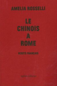 Le Chinois à Rome. Ecrits français - Rosselli Amelia - Fabre Marie