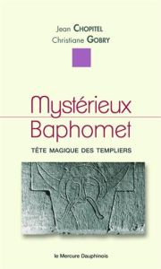 Mystérieux Baphomet. Tête magique des Templiers - Chopitel Jean - Gobry Christiane