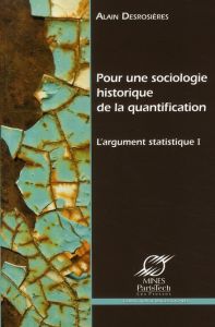 L'argument statistique. Tome 1, Pour une sociologie historique de la quantification - Desrosières Alain