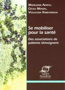 Se mobiliser pour la santé. Des associations de patients témoignent - Akrich Madeleine - Méadel Cécile - Rabeharisoa Vol