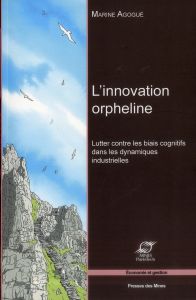 L'innovation orpheline. Lutter contre les biais cognitifs dans les dynamiques industrielles - Agogué Marine