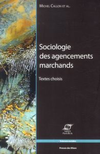 Sociologie des agencements marchands. Textes choisis - Callon Michel