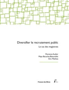 Diversifier le recrutement public. Le cas des magistrats - Audier Florence - Bacache-Beauvallet Maya - Mathia