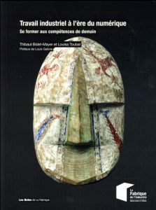 Travail industriel à l'ère du numérique. Se former aux compétences de demain - Bidet-Mayer Thibaut - Toubal Louisa - Gallois Loui