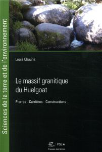 Le massif granitique du Huelgoat (Finistère). Pierres, carrières, constructions - Chauris Louis