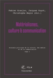 Matérialismes, culture & communication. Tome 3, Economie politique de la culture, des médias et de l - Granjon Fabien - Guyot Jacques - Magis Christophe