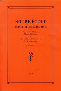 Notre école. Histoire de l'Ecole des Mines, 3e édition - Chesneau Gabriel - Aschenbroich Jacques