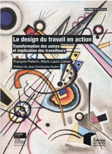 Le design du travail en action. Transformation des usines et implication des travailleurs - Pellerin François - Cahier Marie-Laure - Guérin Je