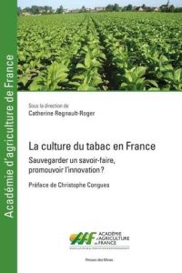 La culture du tabac en France. Sauvegarder un savoir-faire, promouvoir l'innovation ? - Regnault-Roger Catherine - Congues Christophe