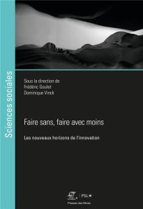 Faire sans, faire avec moins. Les nouveaux horizons de l'innovation - Goulet Frédéric - Vinck Dominique