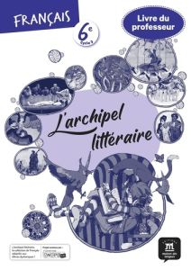 Français 6e L'archipel littéraire. Livre du professeur, Edition 2021 - Montanari Claire - Avoledo Fabienne - Deaucourt Hé