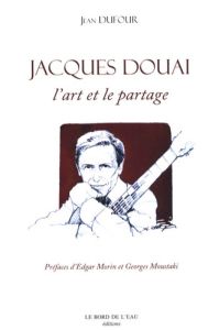 Jacques Douai. L'art et le partage - Dufour Jean - Morin Edgar - Moustaki Georges