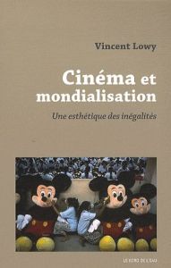 Cinéma et mondialisation. Une esthétique des inégalités - Lowy Vincent