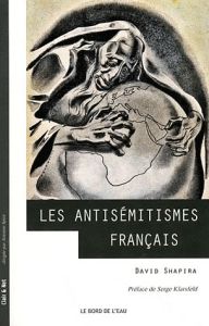 Les antisémitismes français. De la Révolution à nos jours - Shapira David - Klarsfeld Serge